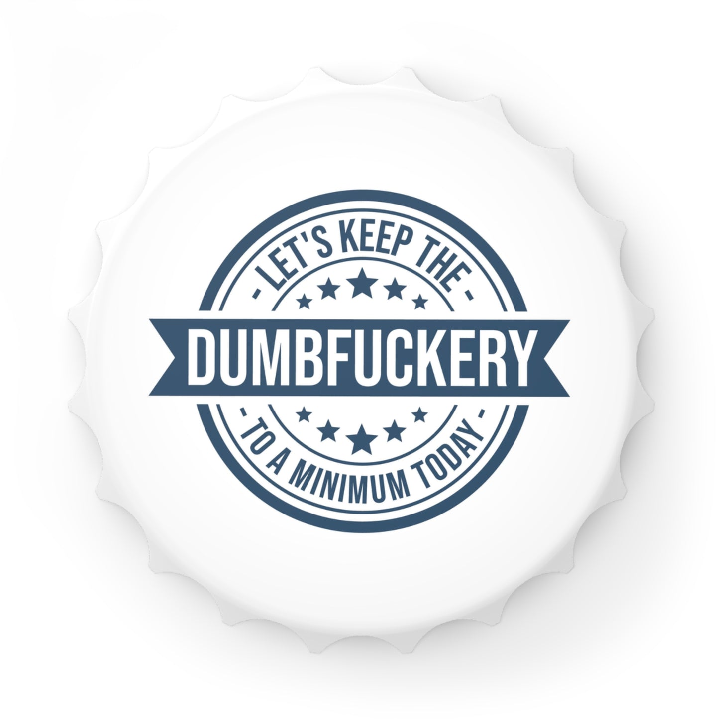 Bottle Opener — “Let’s Keep the Dumbfuckery to a Minimum Today” Novelty Gift