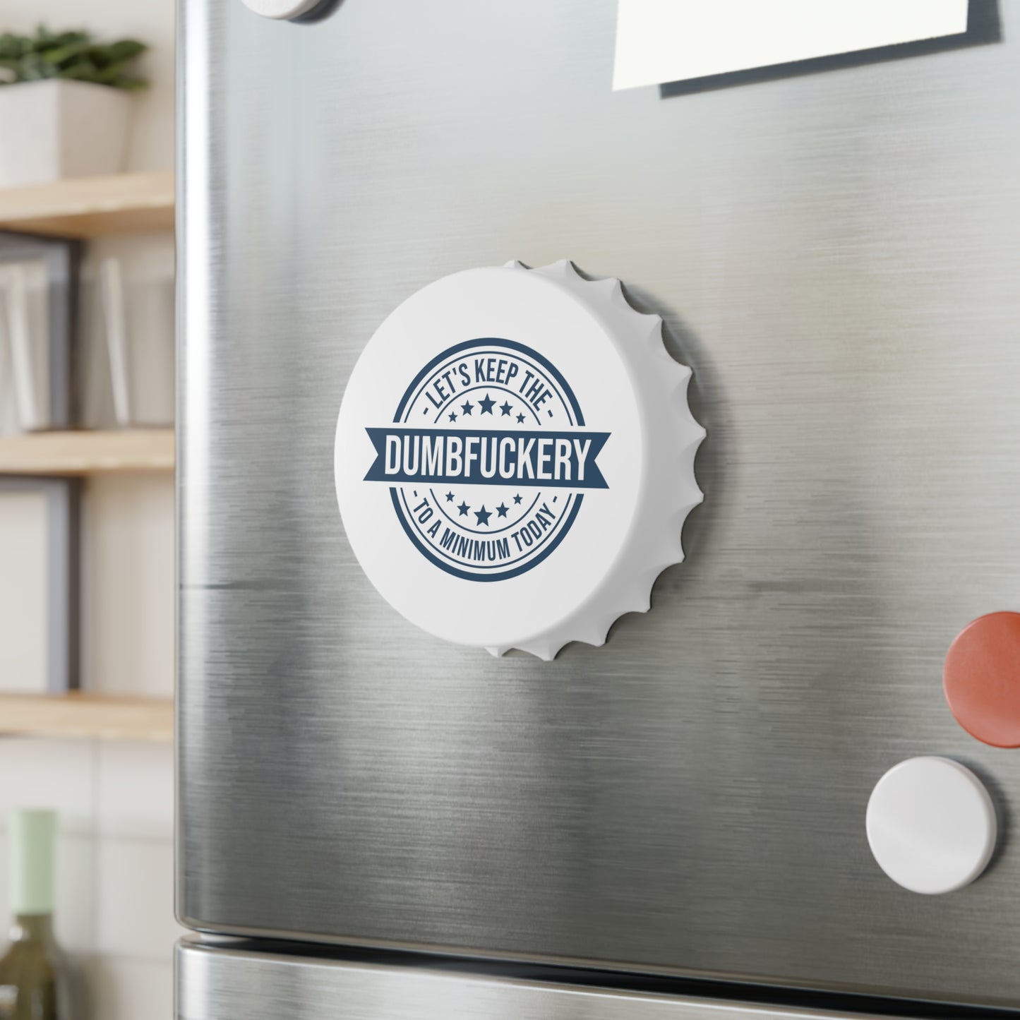 Bottle Opener — “Let’s Keep the Dumbfuckery to a Minimum Today” Novelty Gift
